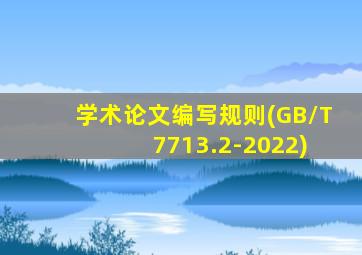 学术论文编写规则(GB/T 7713.2-2022)